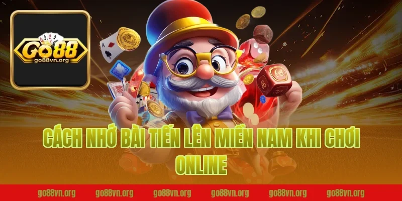 Cách nhớ bài tiến lên miền nam khi chơi online