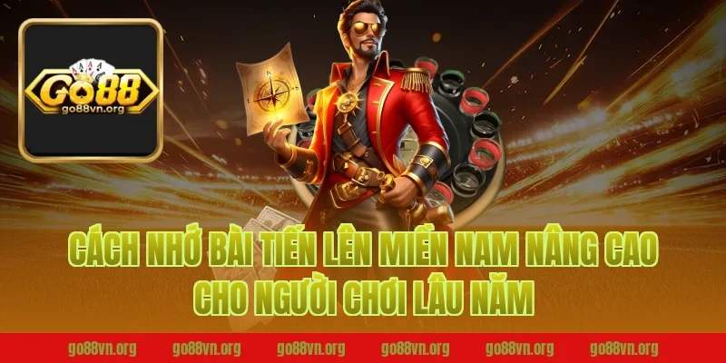 Cách nhớ bài tiến lên miền nam nâng cao cho người chơi lâu năm