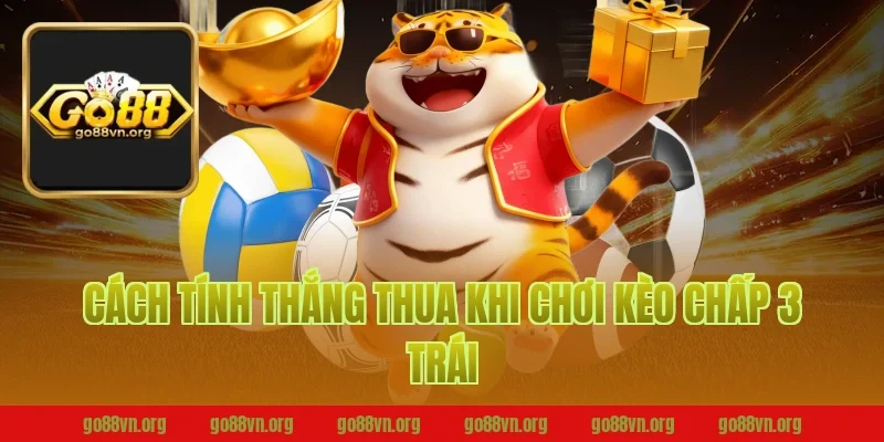 Cách Tính Thắng Thua Khi Chơi Kèo Chấp 3 Trái