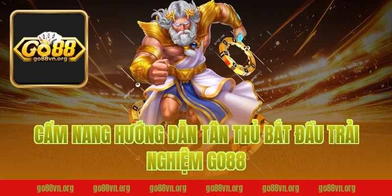 Cẩm Nang Hướng Dẫn Tân Thủ Bắt Đầu Trải Nghiệm Go88