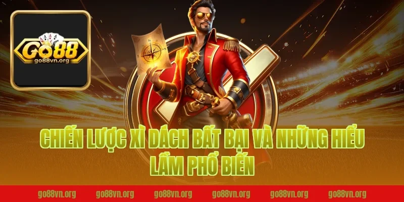 Chiến lược xì dách bất bại và những hiểu lầm phổ biến