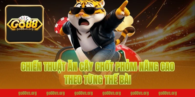 Chiến thuật ăn cây chốt phỏm nâng cao theo từng thế bài
