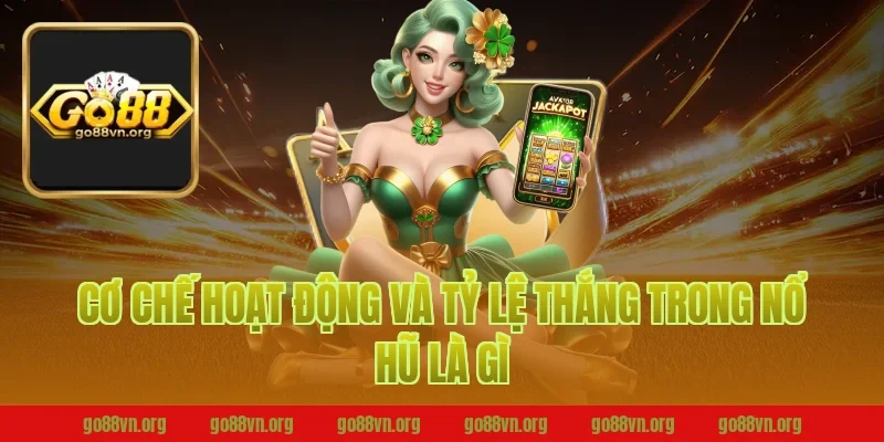 Cơ chế hoạt động và tỷ lệ thắng trong nổ hũ là gì