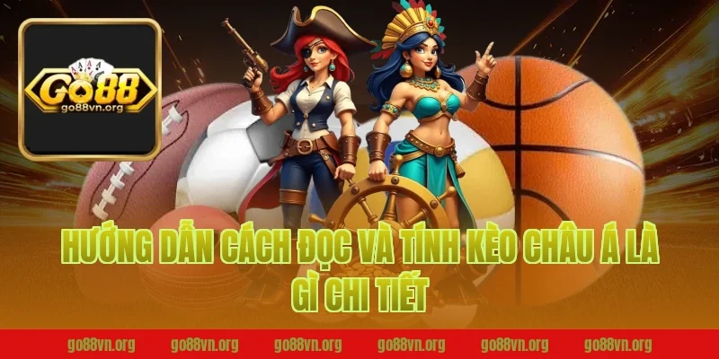 Hướng dẫn cách đọc và tính kèo châu á là gì chi tiết