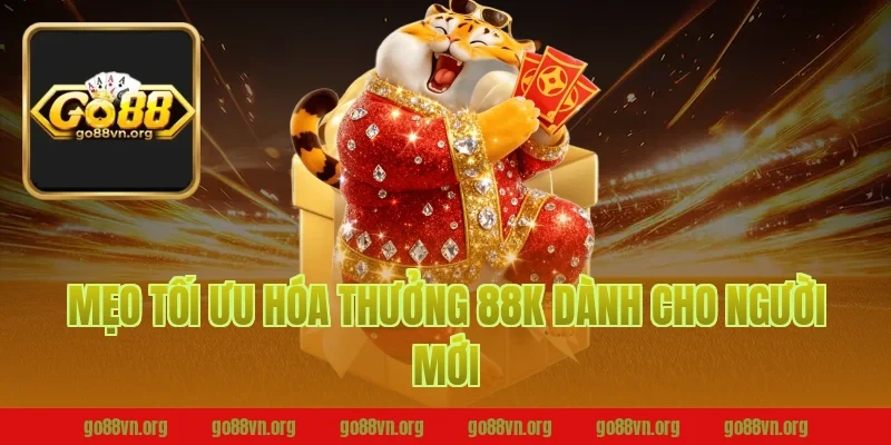 Mẹo Tối Ưu Hóa Thưởng 88K Dành Cho Người Mới