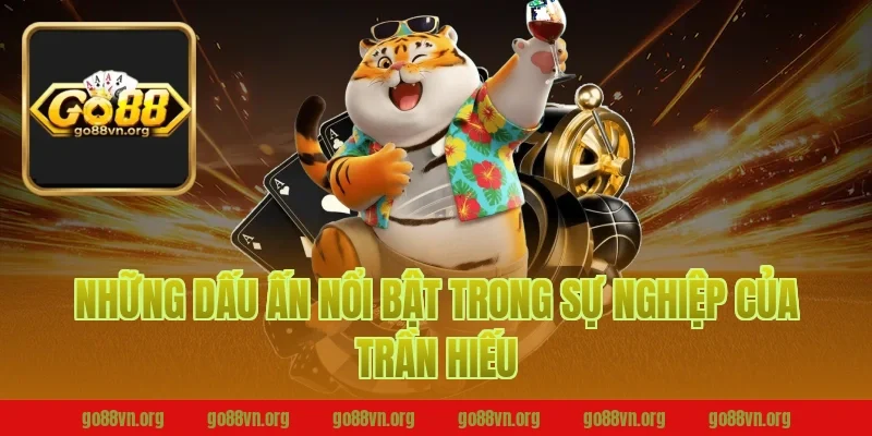 Những dấu ấn nổi bật trong sự nghiệp của Trần Hiếu