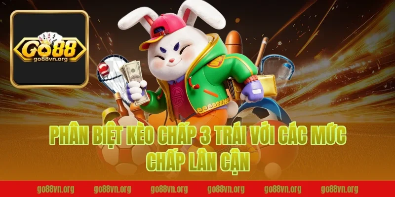 Phân Biệt Kèo Chấp 3 Trái Với Các Mức Chấp Lân Cận