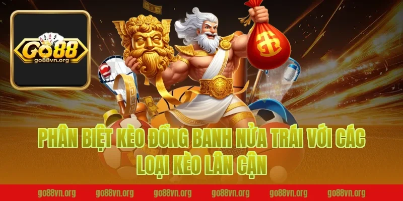 Phân Biệt Kèo Đồng Banh Nửa Trái Với Các Loại Kèo Lân Cận