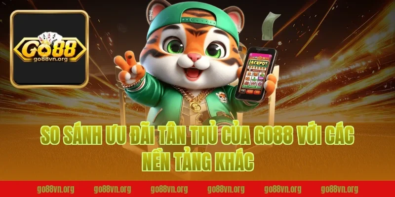 So Sánh Ưu Đãi Tân Thủ Của Go88 Với Các Nền Tảng Khác