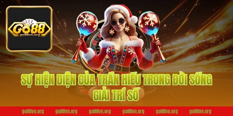 Sự hiện diện của Trần Hiếu trong đời sống giải trí số