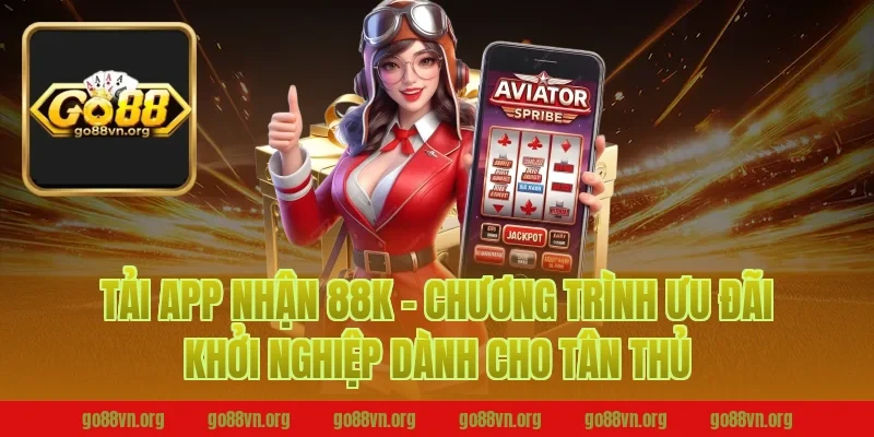 Tải App Nhận 88K – Chương Trình Ưu Đãi Khởi Nghiệp Dành Cho Tân Thủ