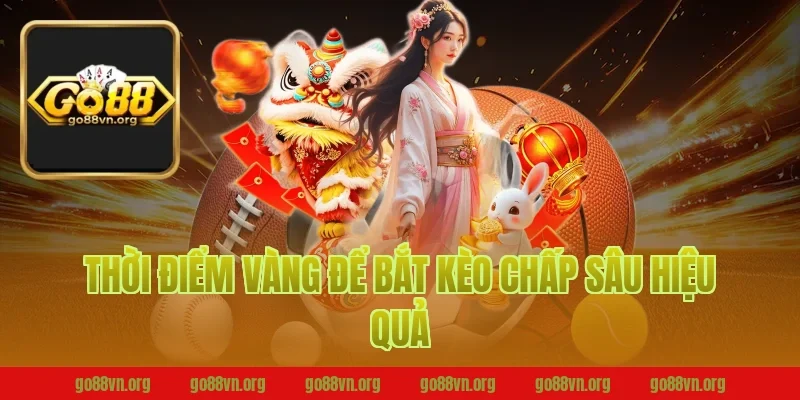 Thời Điểm Vàng Để Bắt Kèo Chấp Sâu Hiệu Quả
